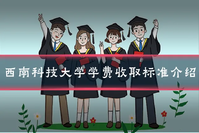 西南科技大学学费收取标准介绍