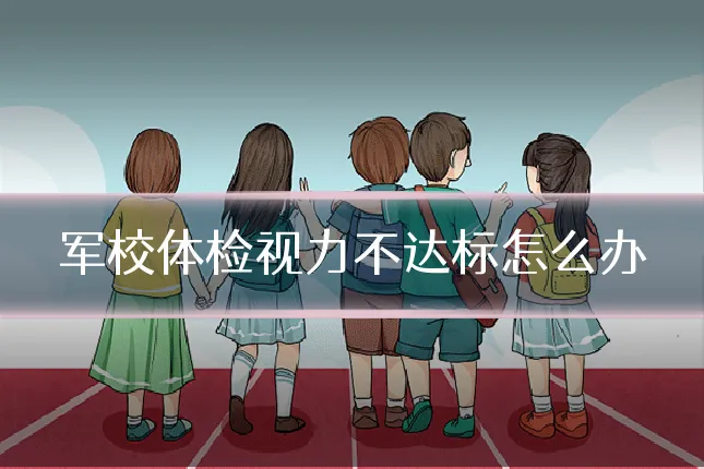 军校体检视力不达标怎么办