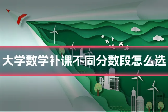 大学数学补课不同分数段怎么选