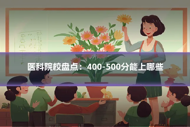 医科院校盘点:400-500分能上哪些