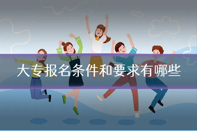 大专报名条件和要求有哪些