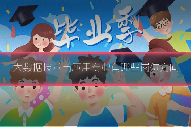 大数据技术与应用专业有哪些岗位方向