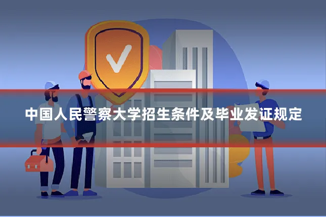 中国人民警察大学招生条件及毕业发证规定