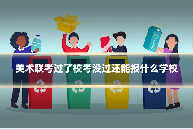 美术联考过了校考没过还能报什么学校