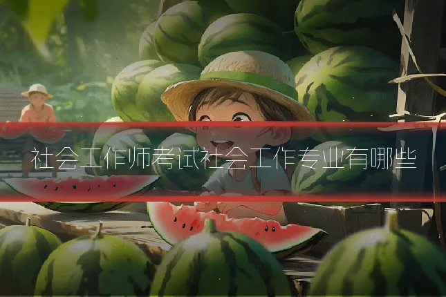 社会工作师考试社会工作专业有哪些