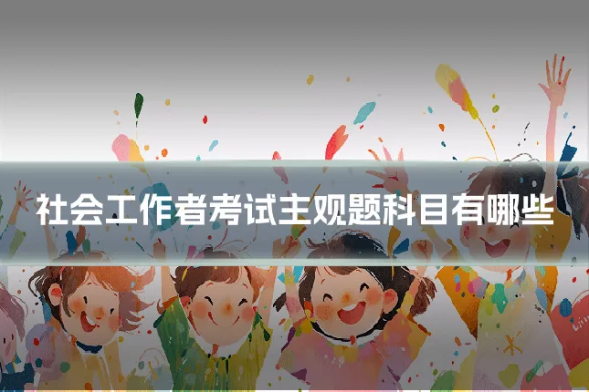 社会工作者考试主观题科目有哪些