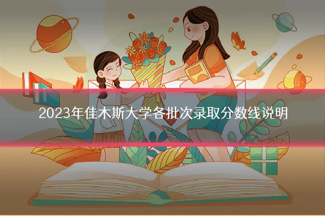 2023年佳木斯大学各批次录取分数线说明