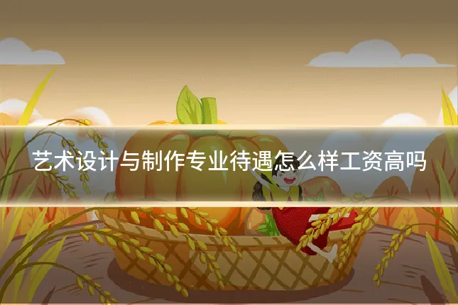 艺术设计与制作专业待遇怎么样工资高吗