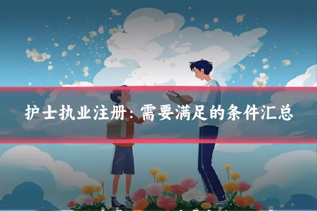 护士执业注册：需要满足的条件汇总