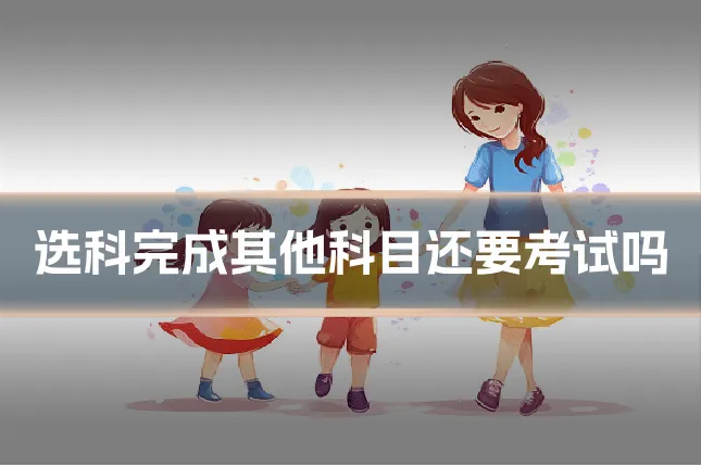 选科完成其他科目还要考试吗