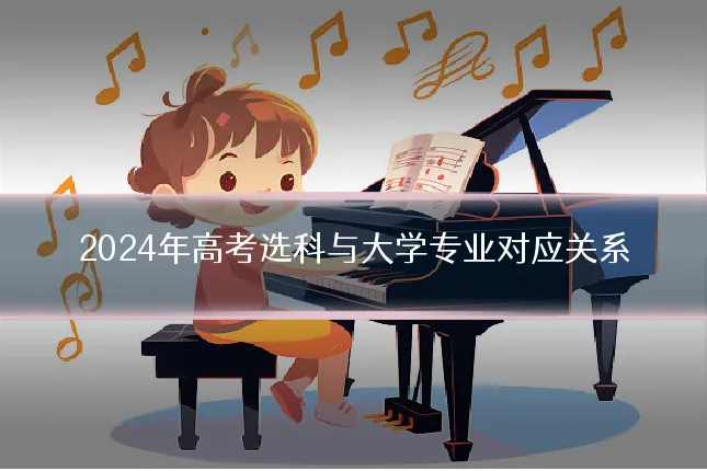 2024年高考选科与大学专业对应关系
