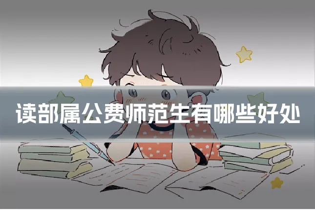 读部属公费师范生有哪些好处