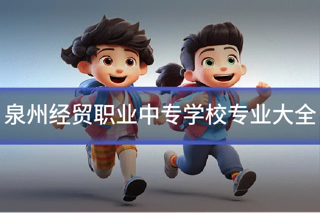 泉州经贸职业中专学校专业大全