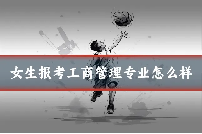 女生报考工商管理专业怎么样