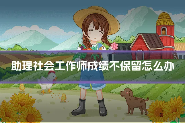 助理社会工作师成绩不保留怎么办