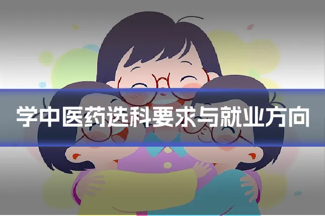 学中医药选科要求与就业方向