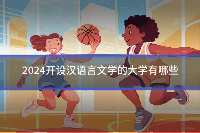 2024开设汉语言文学的大学有哪些