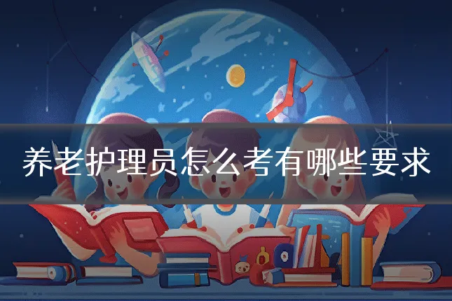 养老护理员怎么考有哪些要求
