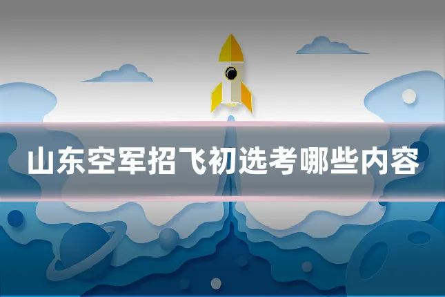 山东空军招飞初选考哪些内容