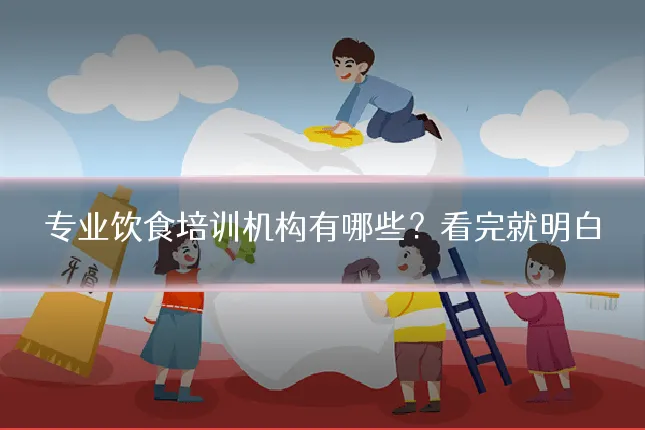 专业饮食培训机构有哪些?看完就明白