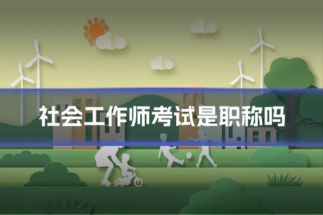 社会工作师考试是职称吗