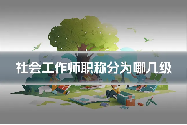 社会工作师职称分为哪几级