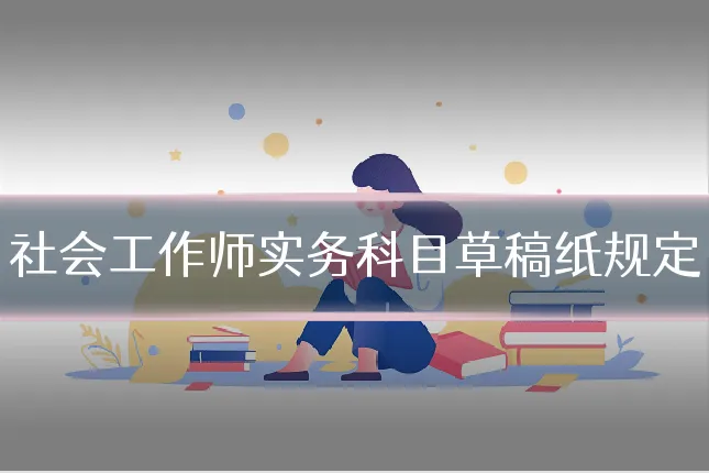 社会工作师实务科目草稿纸规定