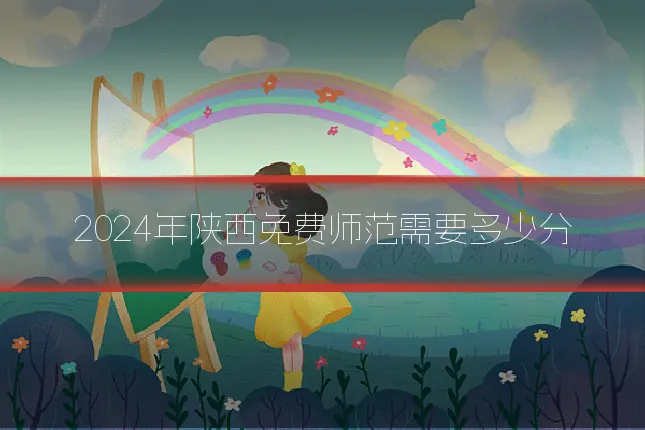 2024年陕西免费师范需要多少分