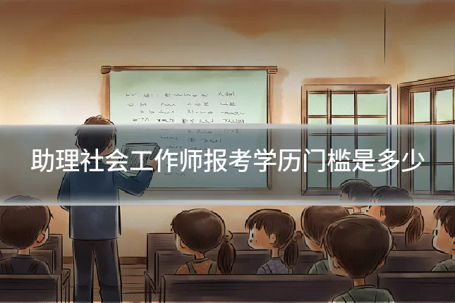 助理社会工作师报考学历门槛是多少