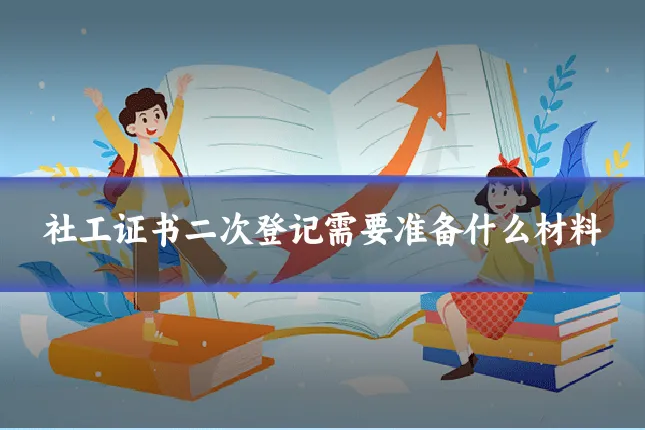 社工证书二次登记需要准备什么材料