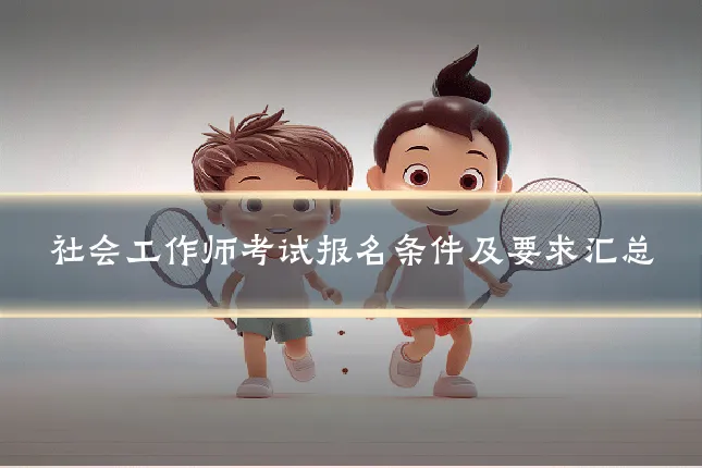 社会工作师考试报名条件及要求汇总