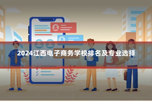 2024江西电子商务学校排名及专业选择