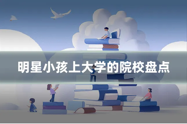 明星小孩上大学的院校盘点