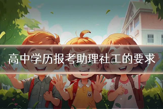高中学历报考助理社工的要求