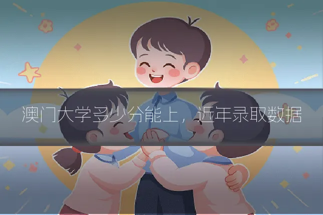 澳门大学多少分能上,近年录取数据