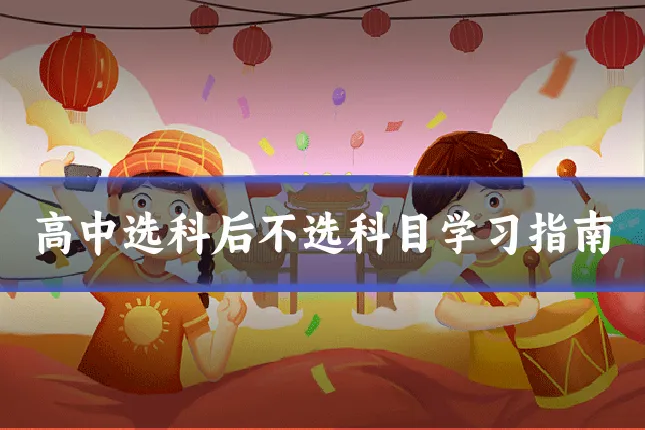 高中选科后不选科目学习指南
