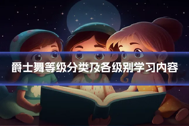 爵士舞等级分类及各级别学习内容