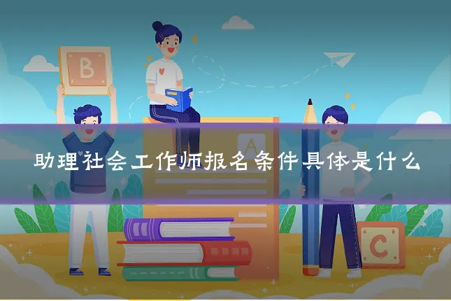 助理社会工作师报名条件具体是什么