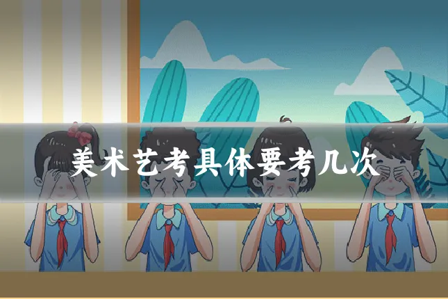 美术艺考具体要考几次