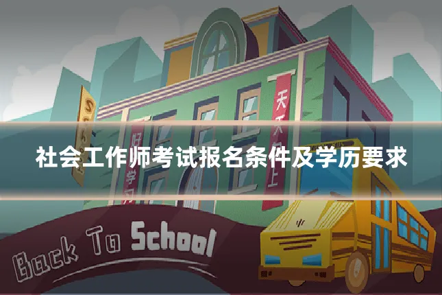 社会工作师考试报名条件及学历要求