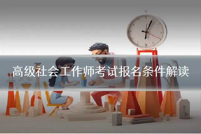 高级社会工作师考试报名条件解读