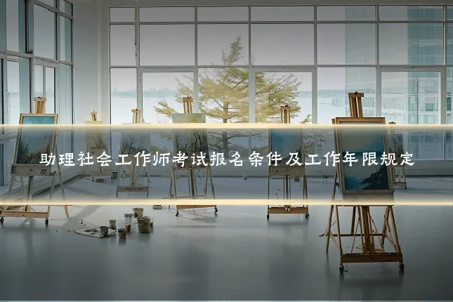 助理社会工作师考试报名条件及工作年限规定