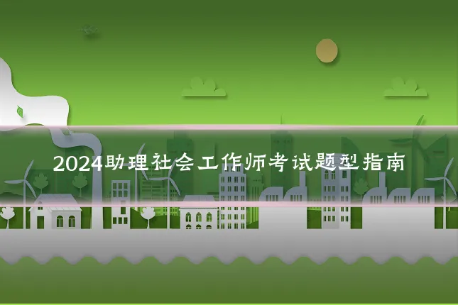 2024助理社会工作师考试题型指南