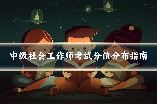 中级社会工作师考试分值分布指南