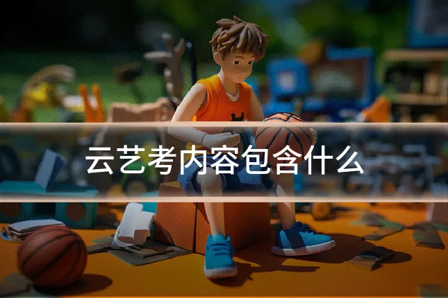 云艺考内容包含什么