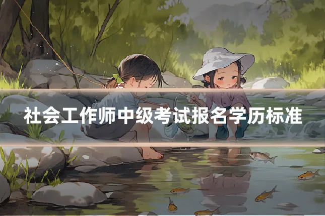 社会工作师中级考试报名学历标准