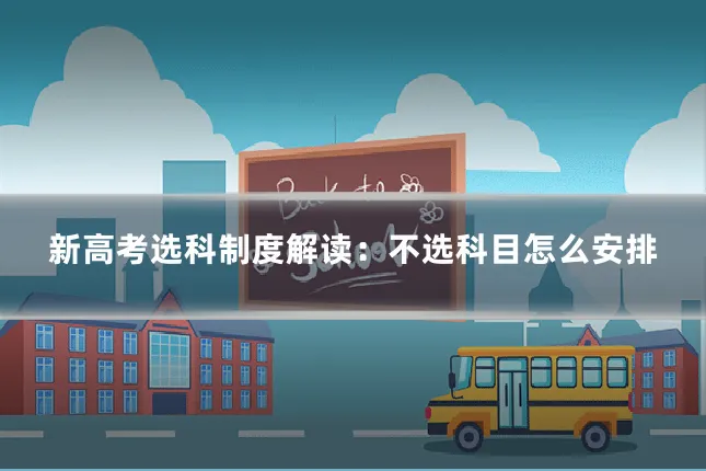 新高考选科制度解读：不选科目怎么安排