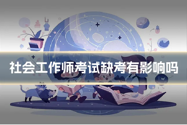社会工作师考试缺考有影响吗