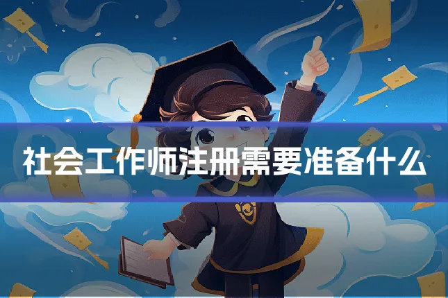社会工作师注册需要准备什么