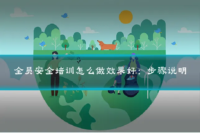 全员安全培训怎么做效果好:步骤说明